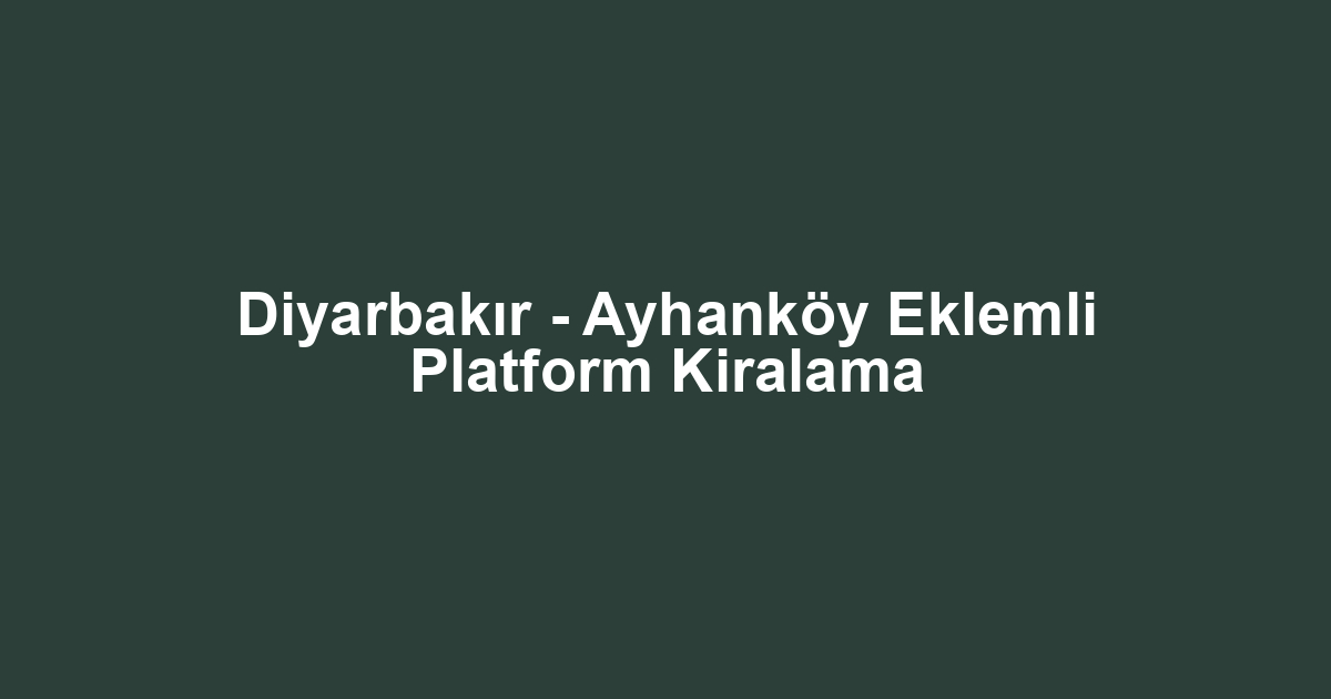 Diyarbakır - Ayhanköy Eklemli Platform Kiralama
