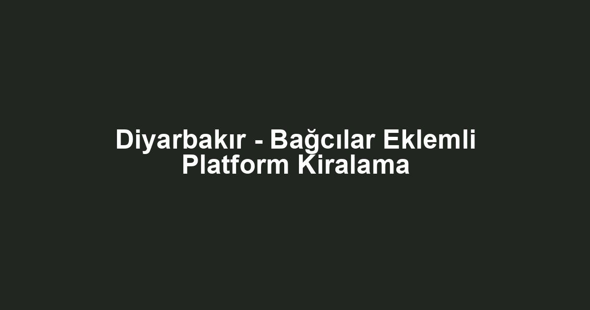 Diyarbakır - Bağcılar Eklemli Platform Kiralama