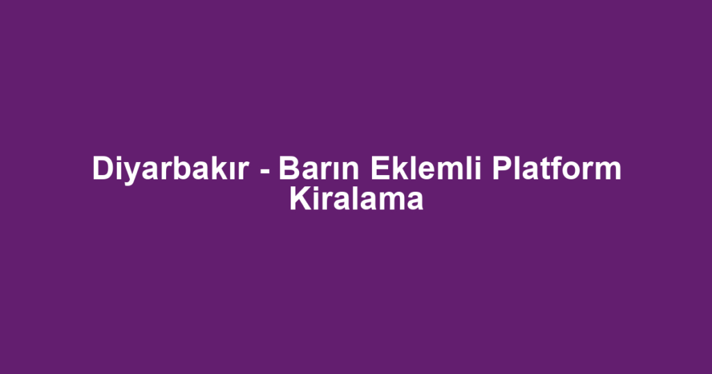 Diyarbakır - Barın Eklemli Platform Kiralama