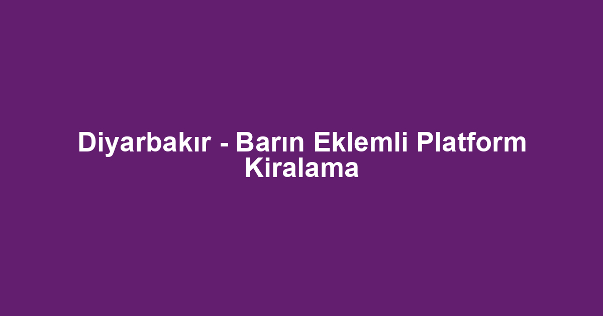 Diyarbakır - Barın Eklemli Platform Kiralama