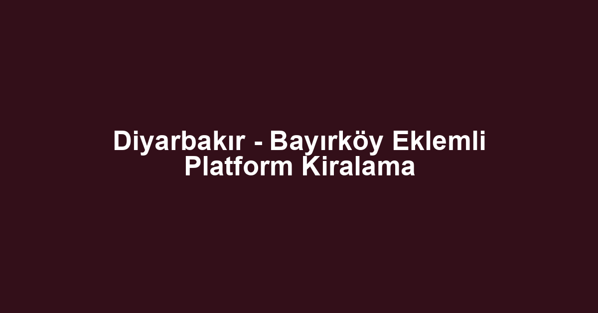 Diyarbakır - Bayırköy Eklemli Platform Kiralama