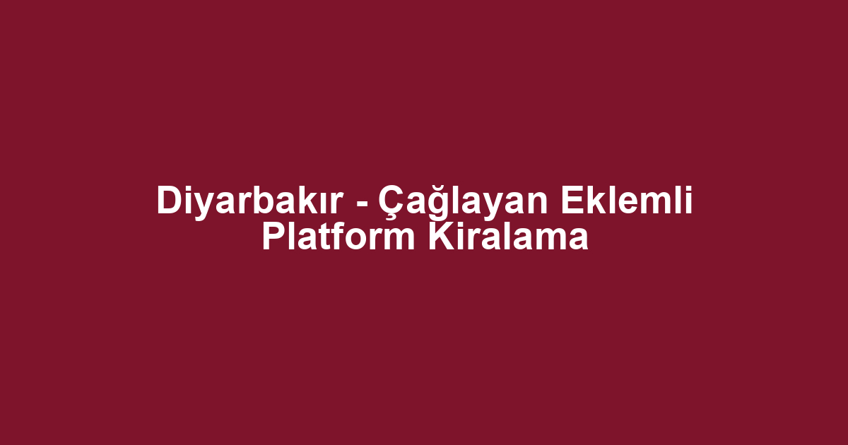 Diyarbakır - Çağlayan Eklemli Platform Kiralama