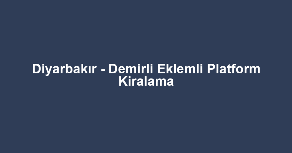 Diyarbakır - Demirli Eklemli Platform Kiralama