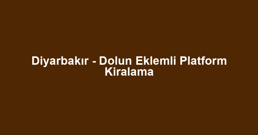 Diyarbakır - Dolun Eklemli Platform Kiralama