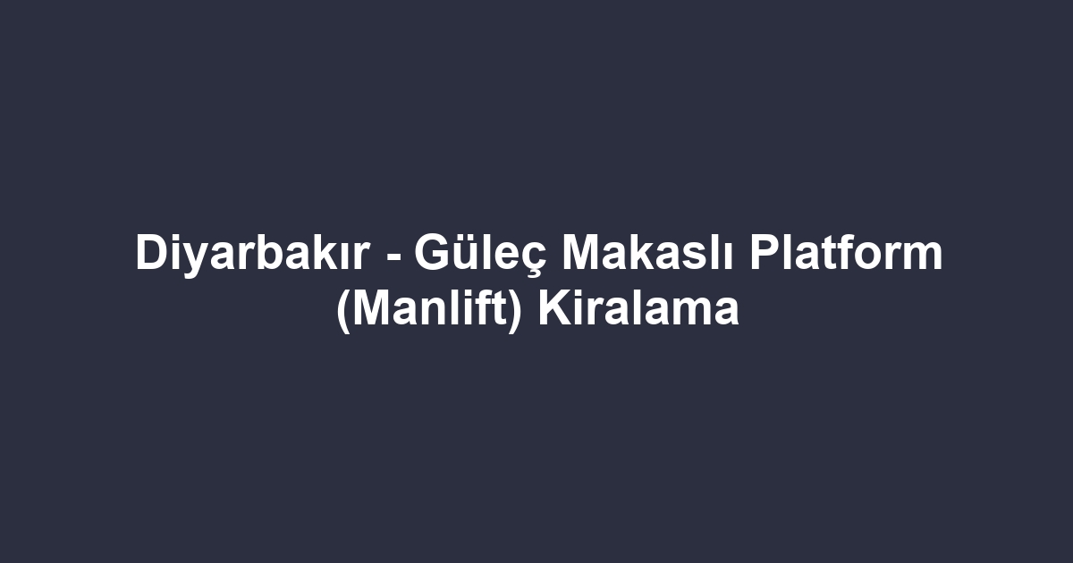 Diyarbakır - Güleç Makaslı Platform (Manlift) Kiralama