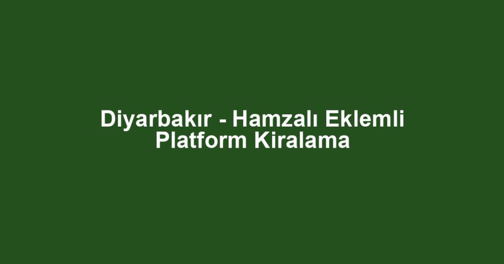 Diyarbakır - Hamzalı Eklemli Platform Kiralama