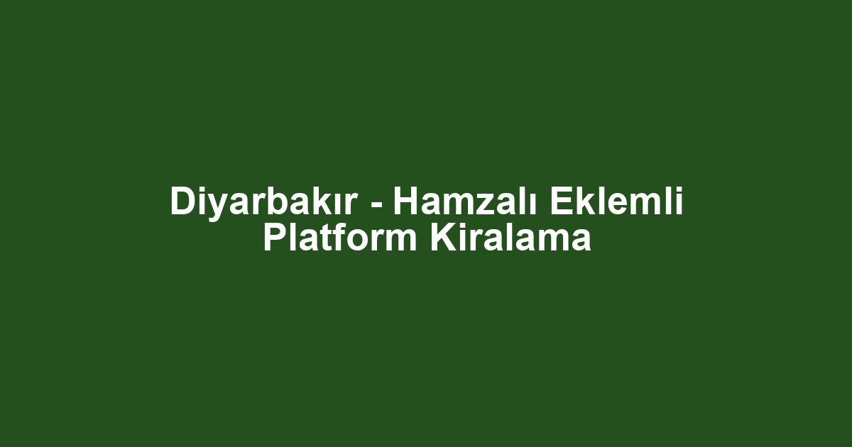 Diyarbakır - Hamzalı Eklemli Platform Kiralama