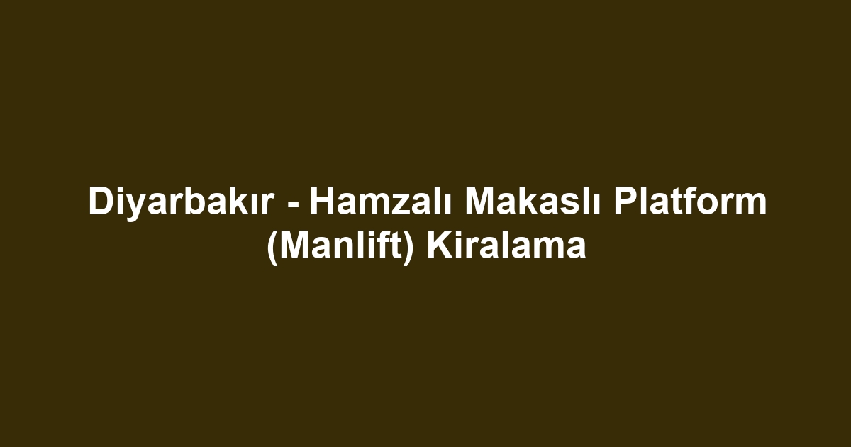 Diyarbakır - Hamzalı Makaslı Platform (Manlift) Kiralama