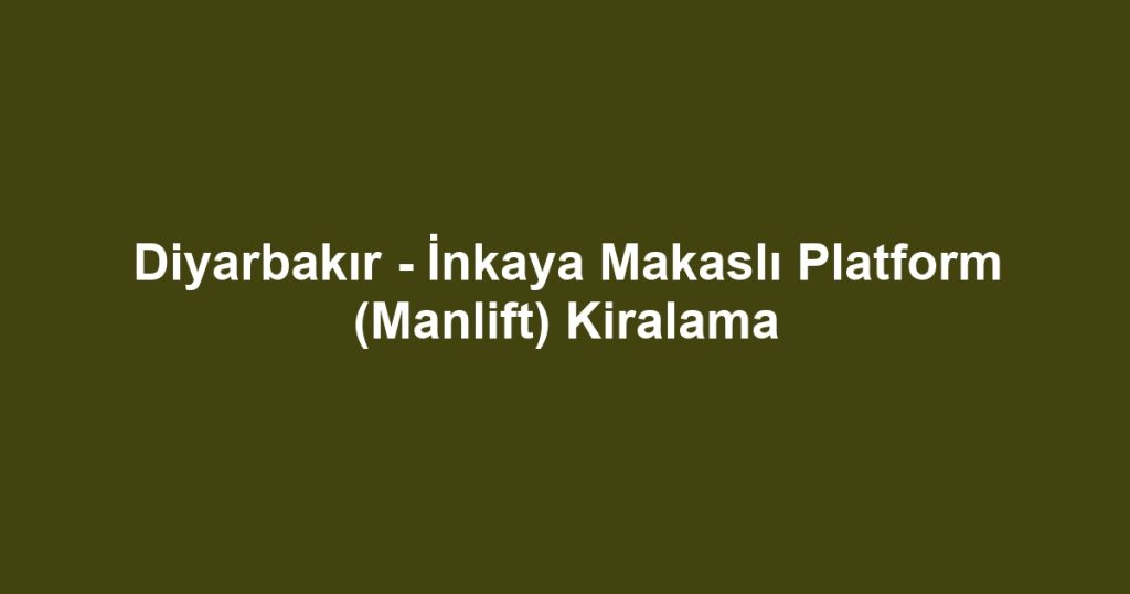 Diyarbakır - İnkaya Makaslı Platform (Manlift) Kiralama