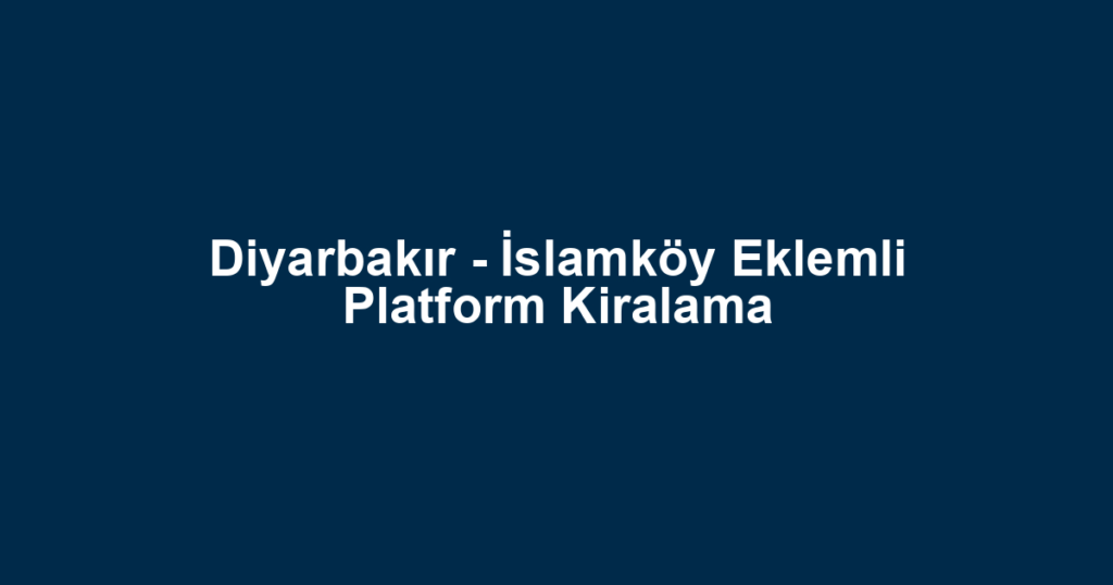 Diyarbakır - İslamköy Eklemli Platform Kiralama
