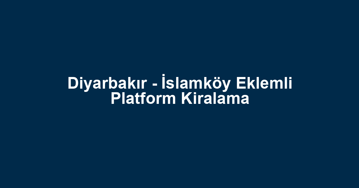 Diyarbakır - İslamköy Eklemli Platform Kiralama