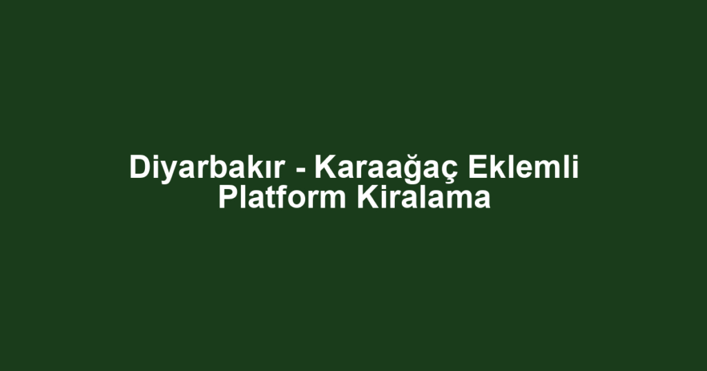 Diyarbakır - Karaağaç Eklemli Platform Kiralama