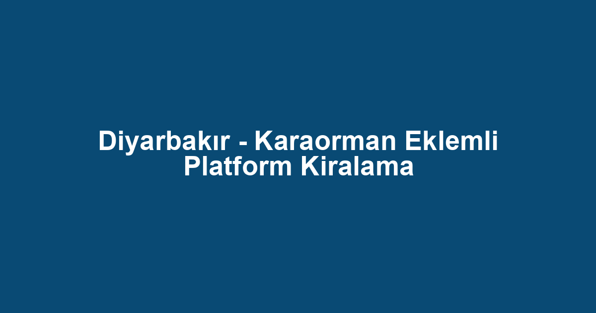 Diyarbakır - Karaorman Eklemli Platform Kiralama