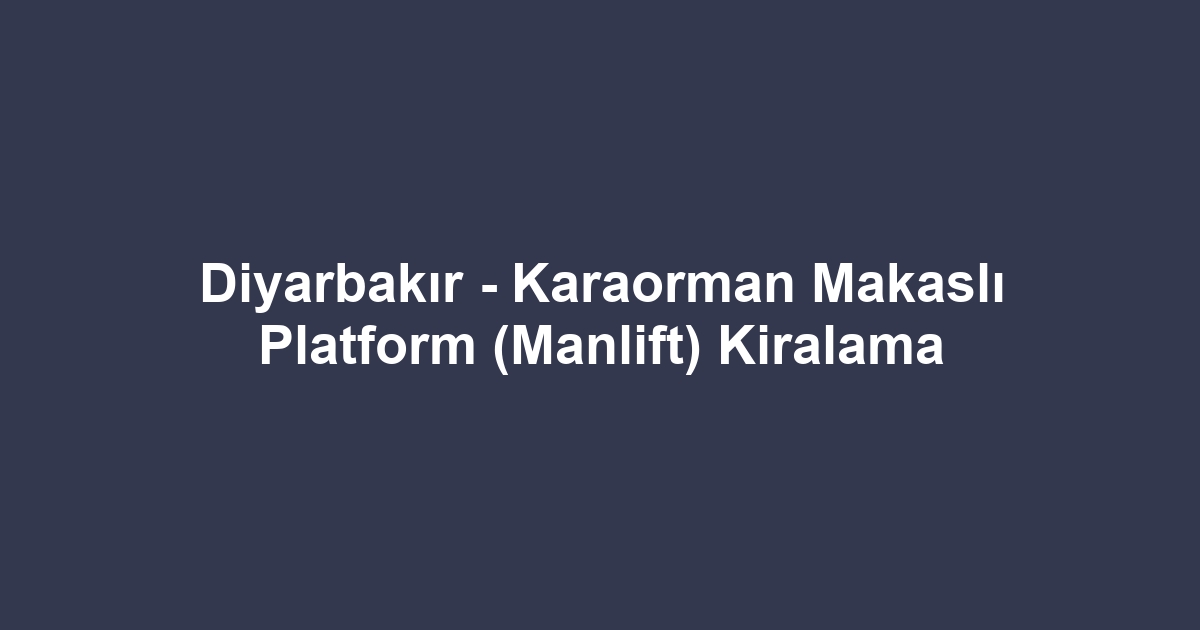 Diyarbakır - Karaorman Makaslı Platform (Manlift) Kiralama