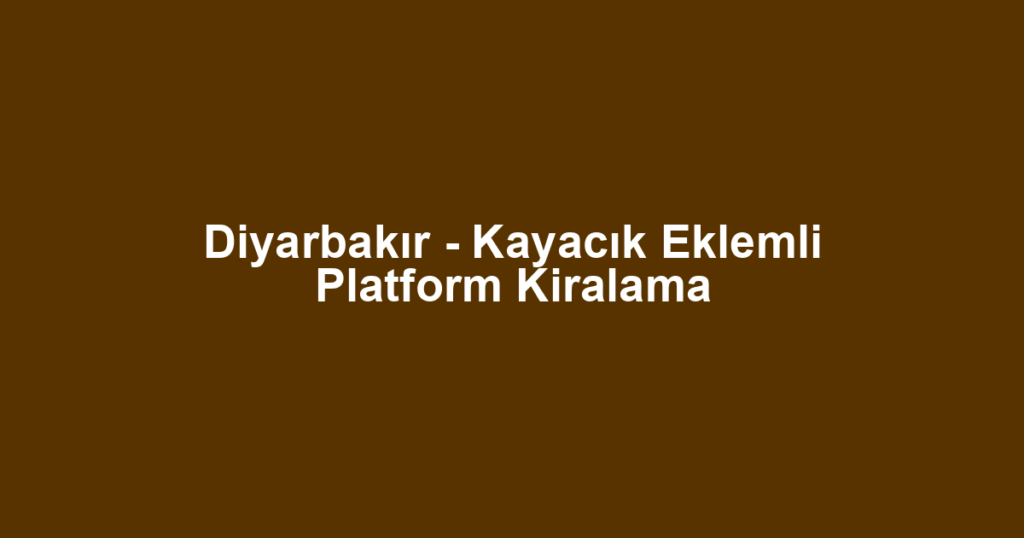 Diyarbakır - Kayacık Eklemli Platform Kiralama