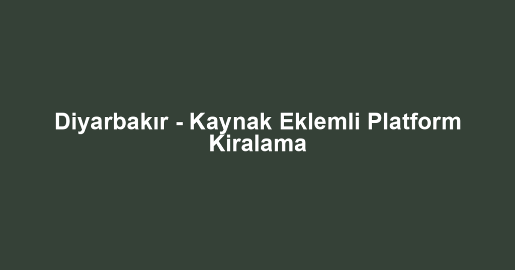 Diyarbakır - Kaynak Eklemli Platform Kiralama