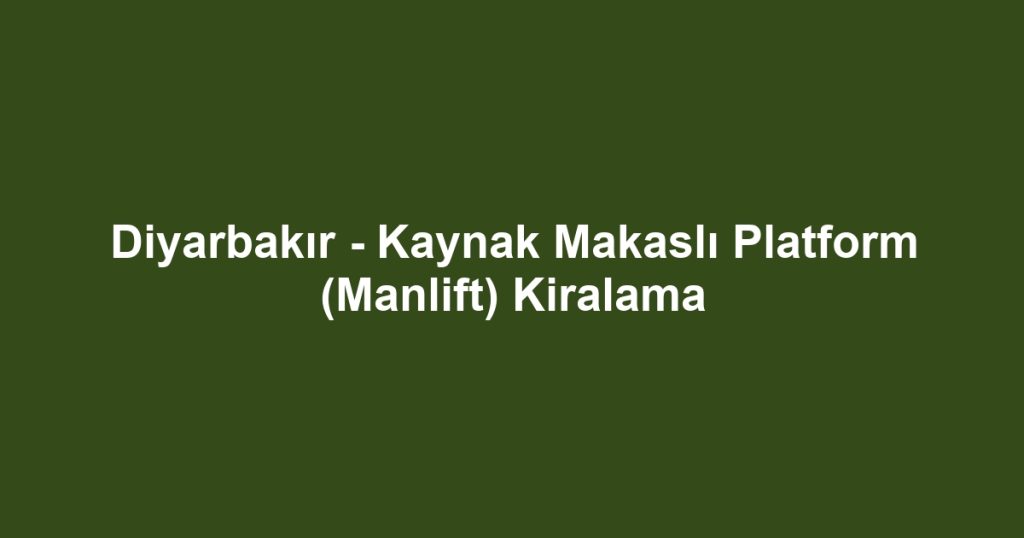 Diyarbakır - Kaynak Makaslı Platform (Manlift) Kiralama