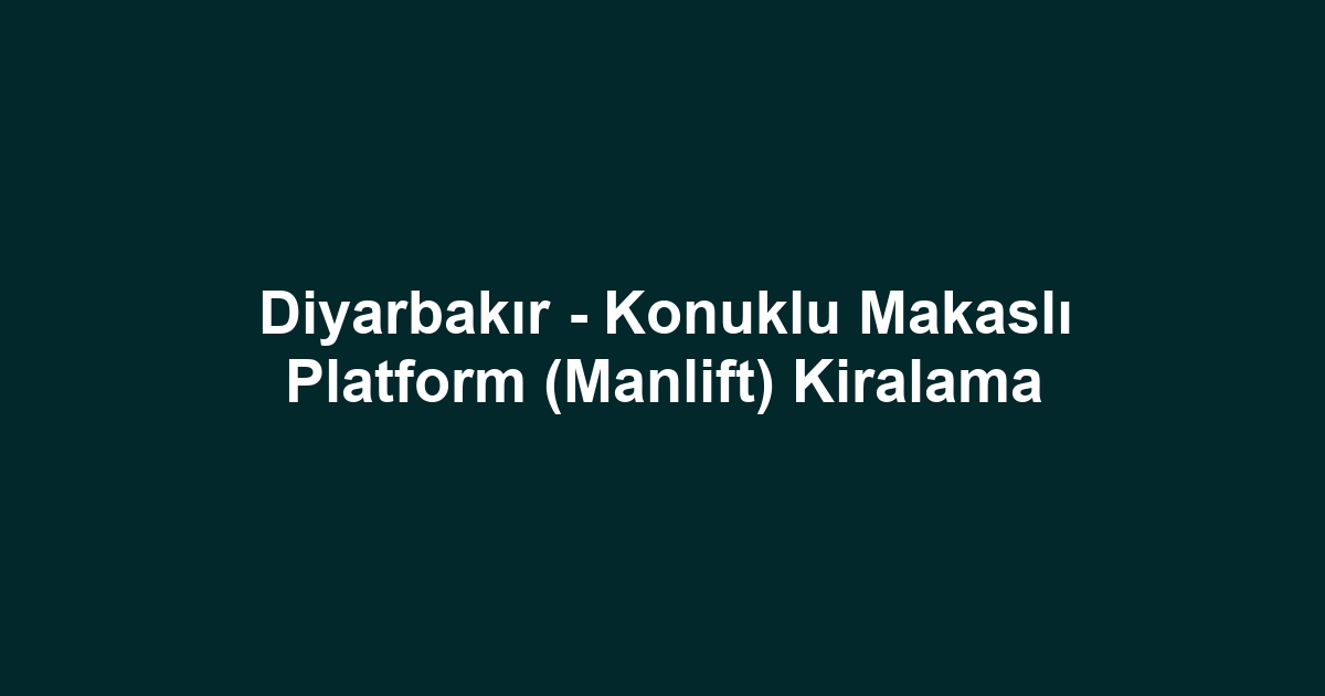Diyarbakır - Konuklu Makaslı Platform (Manlift) Kiralama