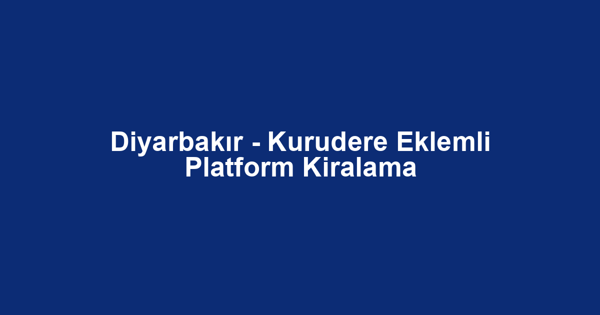 Diyarbakır - Kurudere Eklemli Platform Kiralama