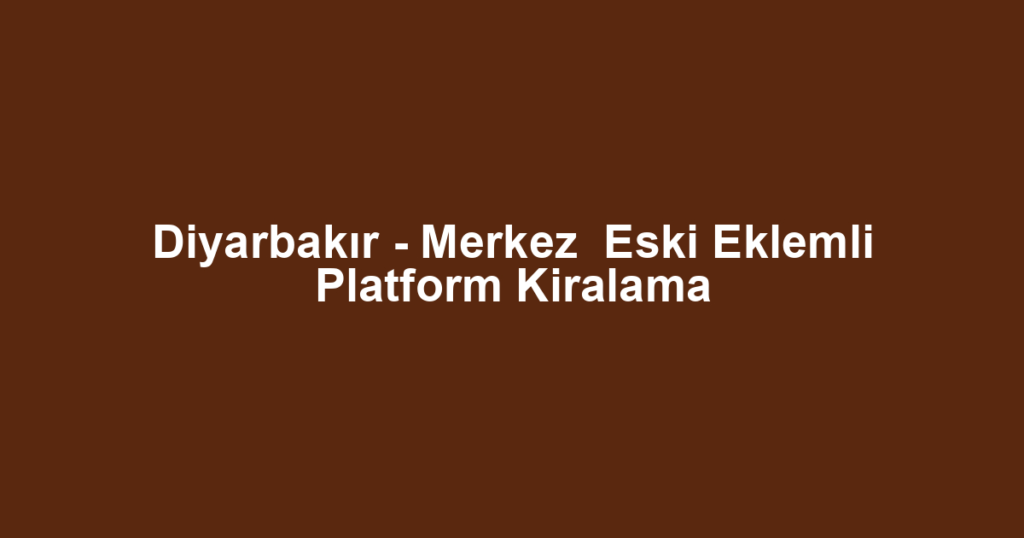 Diyarbakır - Merkez  Eski Eklemli Platform Kiralama