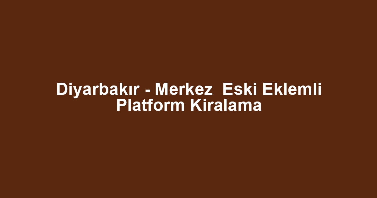 Diyarbakır - Merkez Eski Eklemli Platform Kiralama