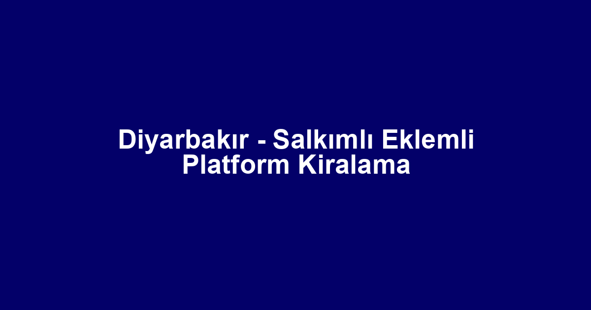Diyarbakır - Salkımlı Eklemli Platform Kiralama