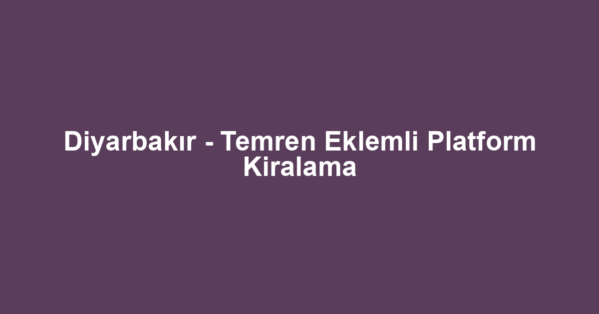Diyarbakır - Temren Eklemli Platform Kiralama