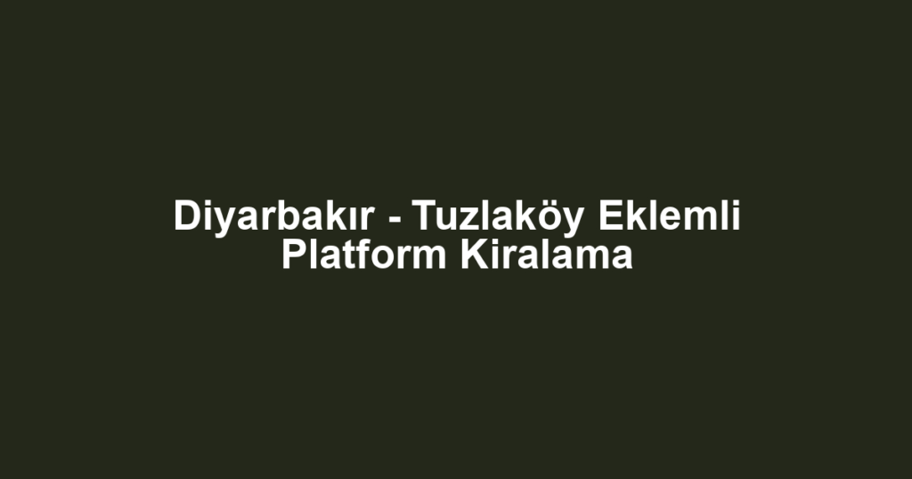 Diyarbakır - Tuzlaköy Eklemli Platform Kiralama