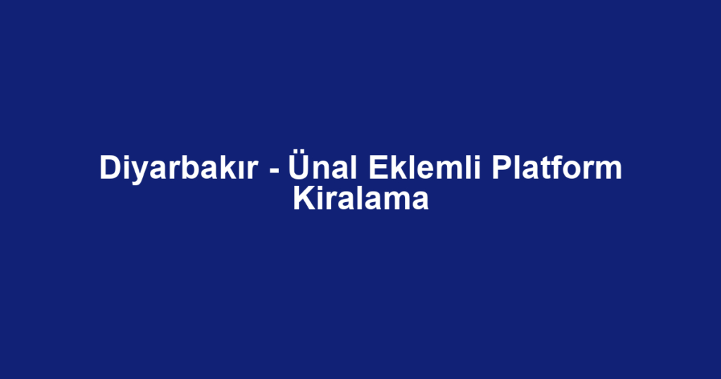 Diyarbakır - Ünal Eklemli Platform Kiralama