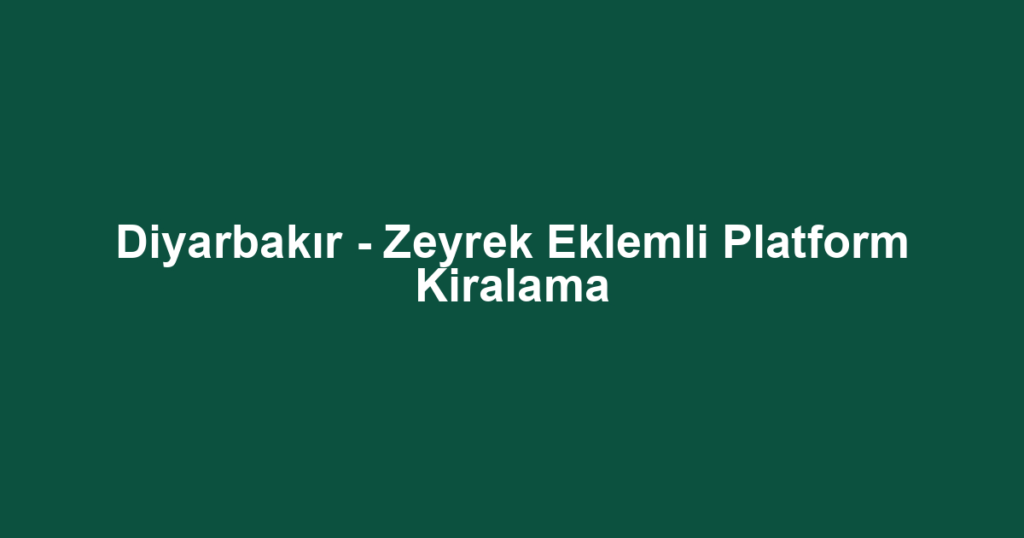 Diyarbakır - Zeyrek Eklemli Platform Kiralama