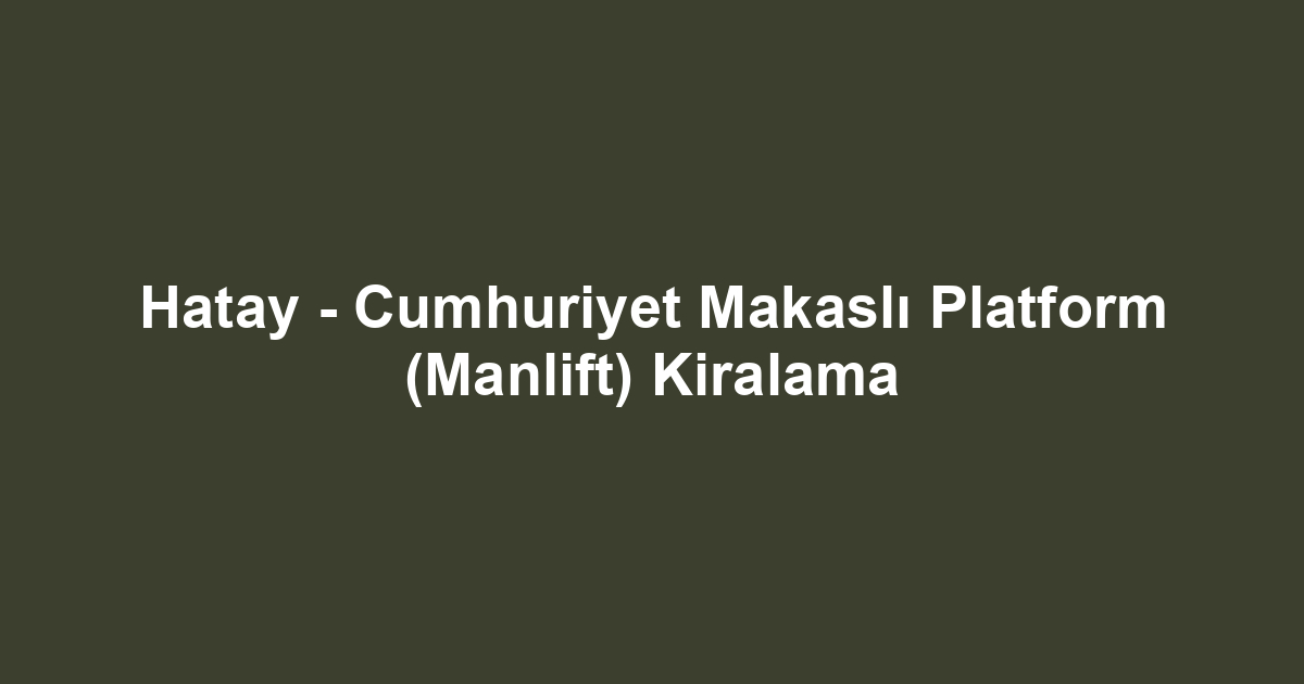Hatay - Cumhuriyet Makaslı Platform (Manlift) Kiralama
