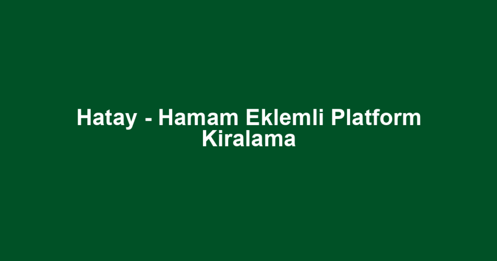 Hatay - Hamam Eklemli Platform Kiralama