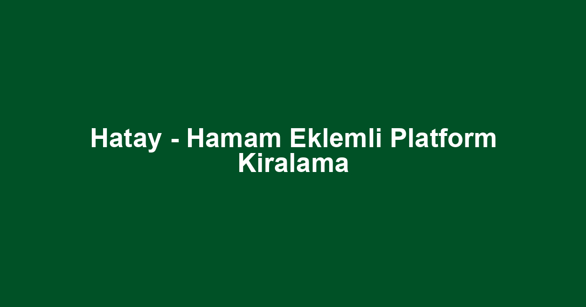 Hatay - Hamam Eklemli Platform Kiralama