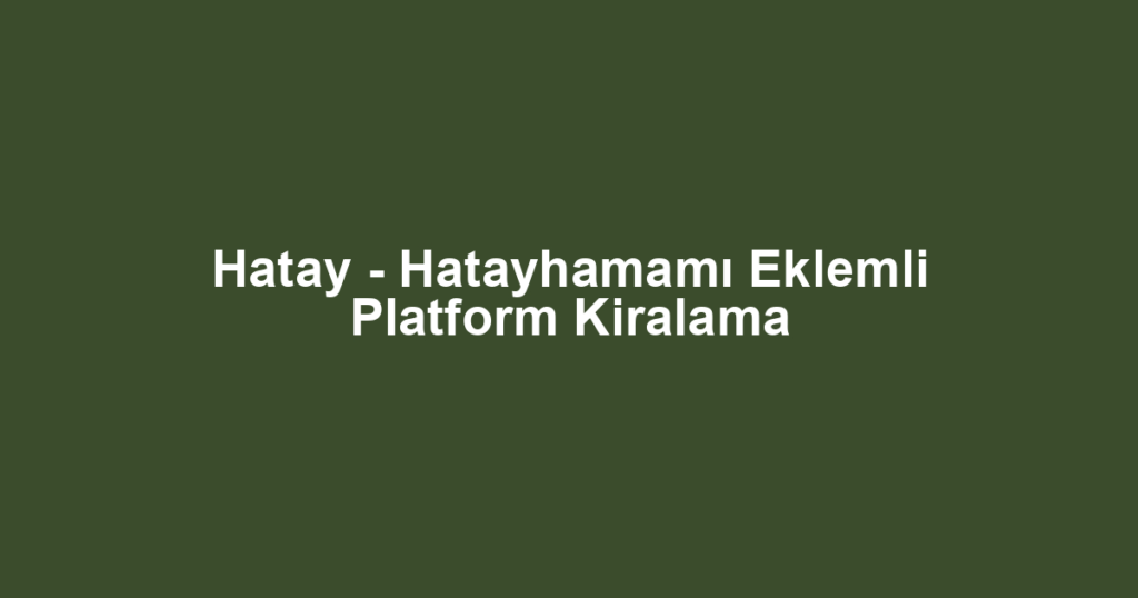 Hatay - Hatayhamamı Eklemli Platform Kiralama