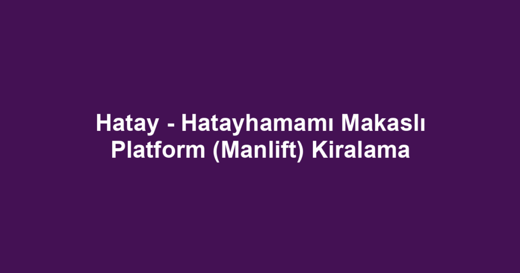 Hatay - Hatayhamamı Makaslı Platform (Manlift) Kiralama