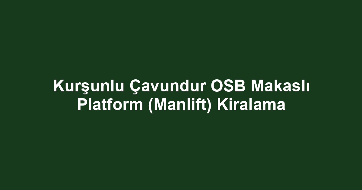 Kurşunlu Çavundur OSB Makaslı Platform (Manlift) Kiralama