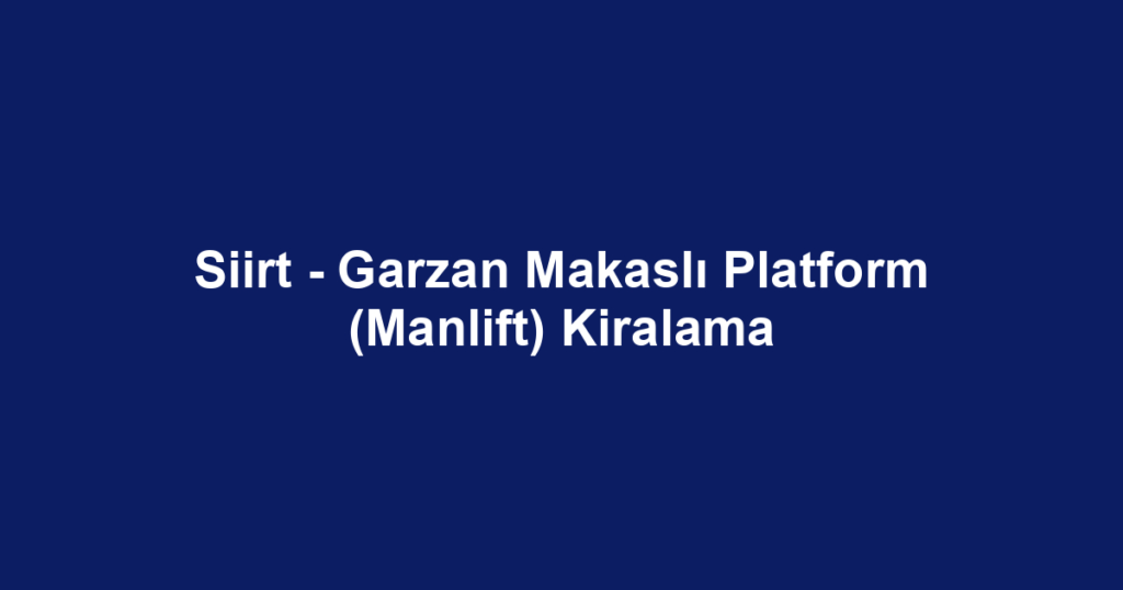 Siirt - Garzan Makaslı Platform (Manlift) Kiralama