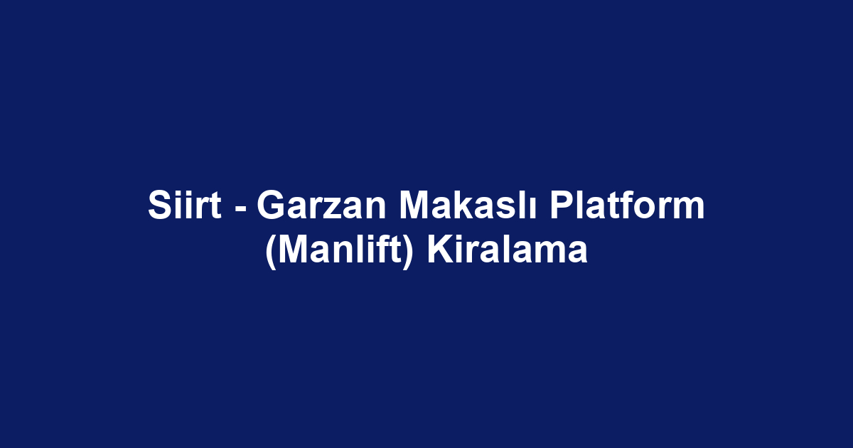 Siirt - Garzan Makaslı Platform (Manlift) Kiralama