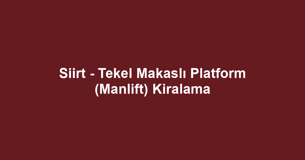 Siirt - Tekel Makaslı Platform (Manlift) Kiralama