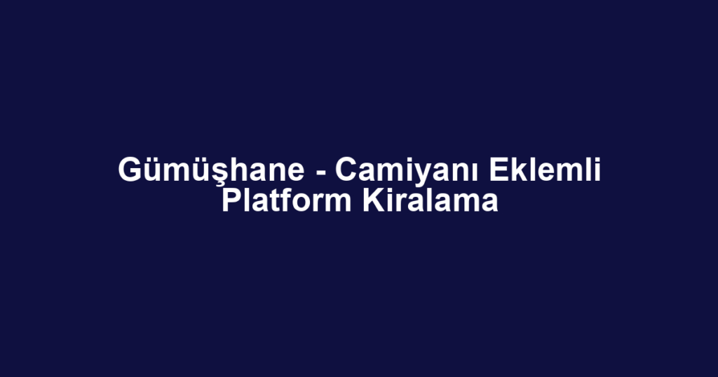 Gümüşhane - Camiyanı Eklemli Platform Kiralama