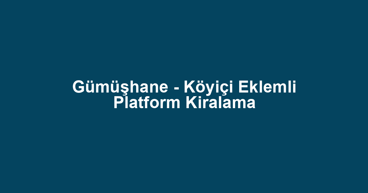Gümüşhane - Köyiçi Eklemli Platform Kiralama