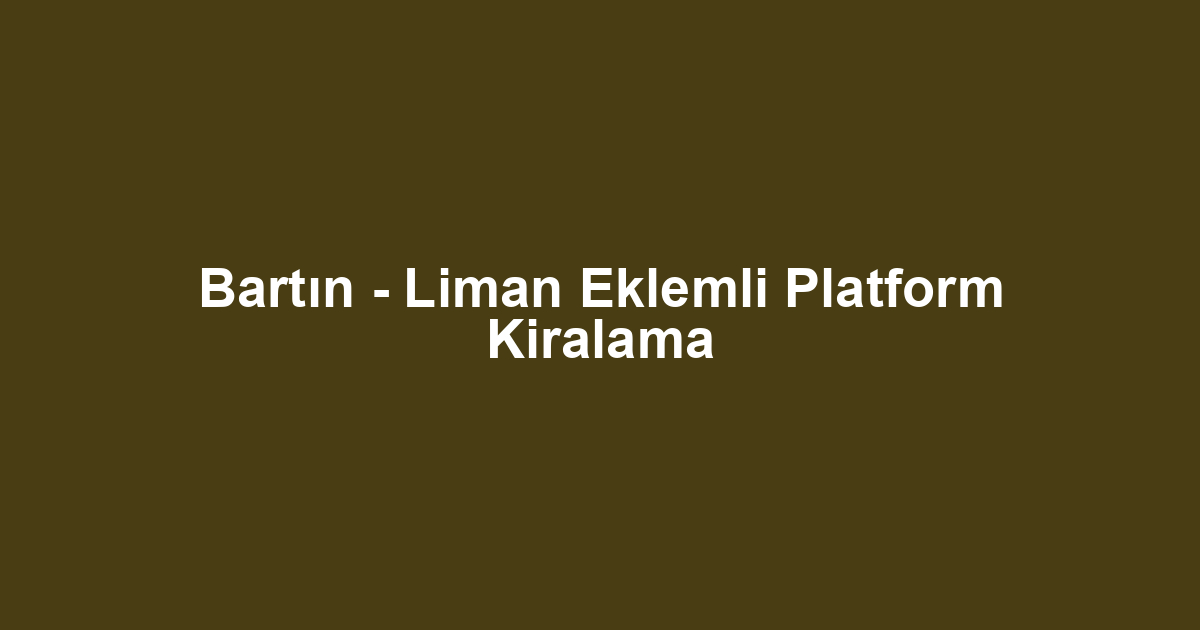 Bartın - Liman Eklemli Platform Kiralama