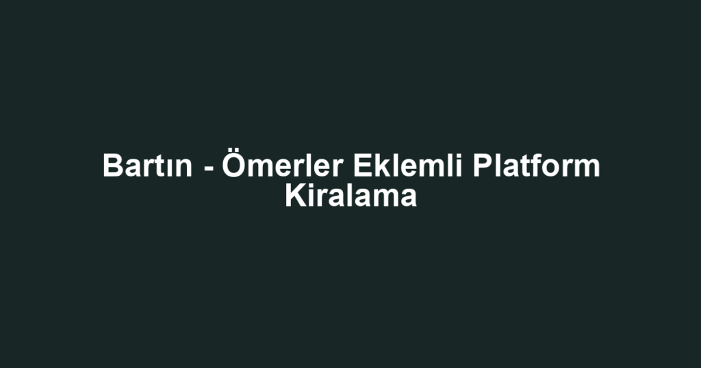 Bartın - Ömerler Eklemli Platform Kiralama