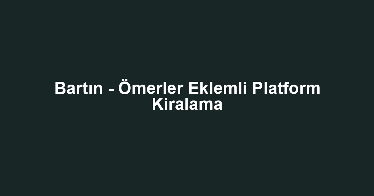 Bartın - Ömerler Eklemli Platform Kiralama