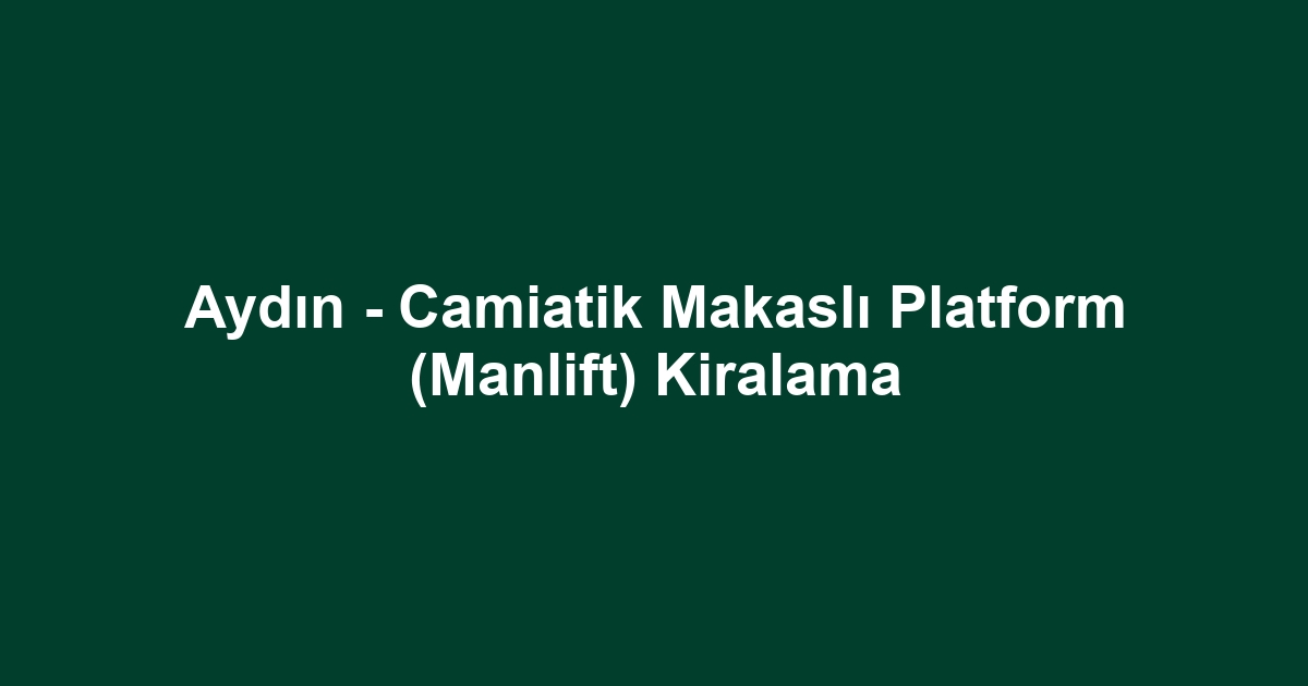 Aydın - Camiatik Makaslı Platform (Manlift) Kiralama