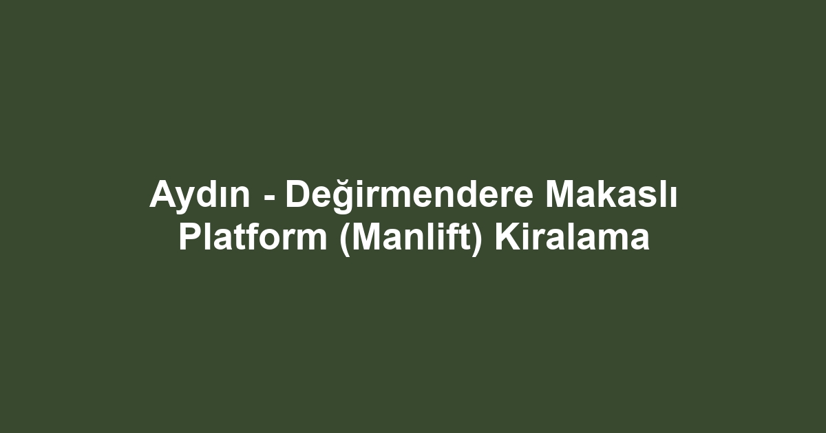 Aydın - Değirmendere Makaslı Platform (Manlift) Kiralama