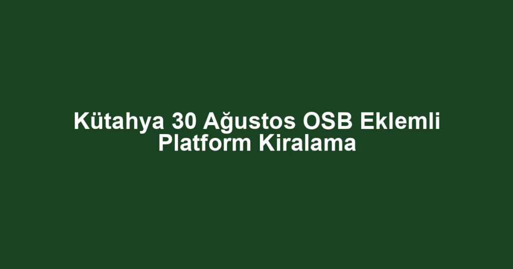 Kütahya 30 Ağustos OSB Eklemli Platform Kiralama
