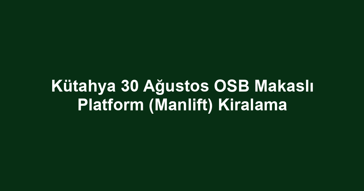 Kütahya 30 Ağustos OSB Makaslı Platform (Manlift) Kiralama