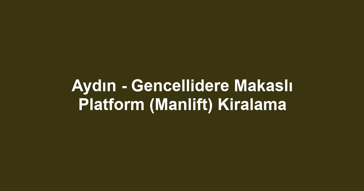Aydın - Gencellidere Makaslı Platform (Manlift) Kiralama