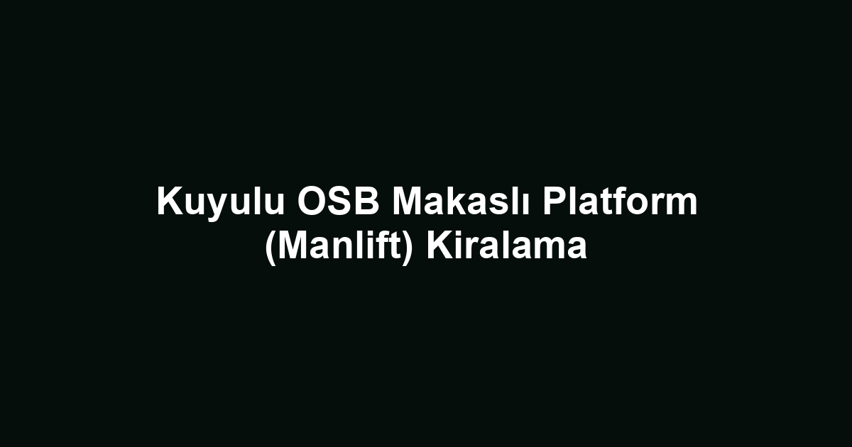 Kuyulu OSB Makaslı Platform (Manlift) Kiralama
